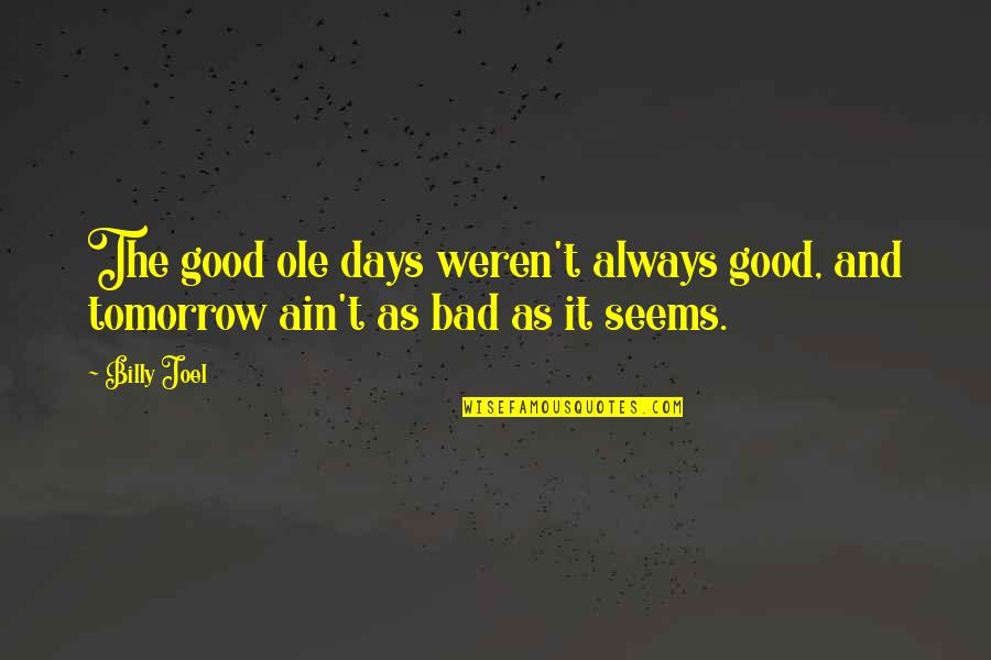 Distrugere De Bunuri Quotes By Billy Joel: The good ole days weren't always good, and
