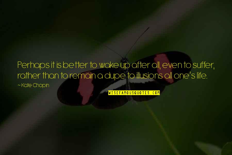 Distrugere De Bunuri Quotes By Kate Chopin: Perhaps it is better to wake up after Distrugere De Bunuri Quotes By Kate Chopin: Perhaps it is better to wake up after