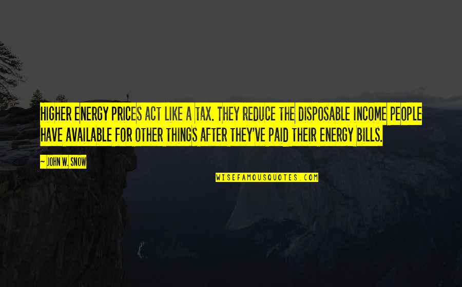 Distrugere Deseuri Quotes By John W. Snow: Higher energy prices act like a tax. They Distrugere Deseuri Quotes By John W. Snow: Higher energy prices act like a tax. They