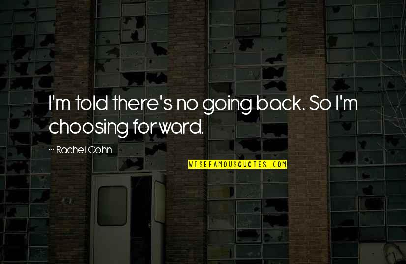Distrugere Din Quotes By Rachel Cohn: I'm told there's no going back. So I'm Distrugere Din Quotes By Rachel Cohn: I'm told there's no going back. So I'm