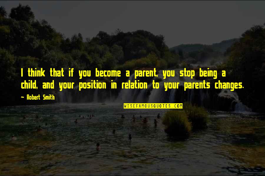 Distrugere Din Quotes By Robert Smith: I think that if you become a parent, Distrugere Din Quotes By Robert Smith: I think that if you become a parent,