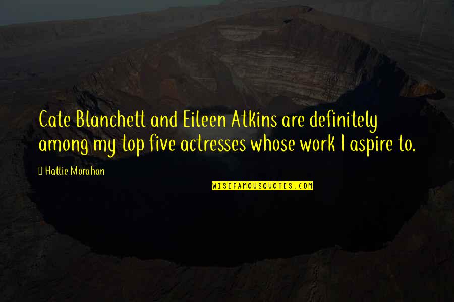 Distrugerea Planetei Quotes By Hattie Morahan: Cate Blanchett and Eileen Atkins are definitely among Distrugerea Planetei Quotes By Hattie Morahan: Cate Blanchett and Eileen Atkins are definitely among
