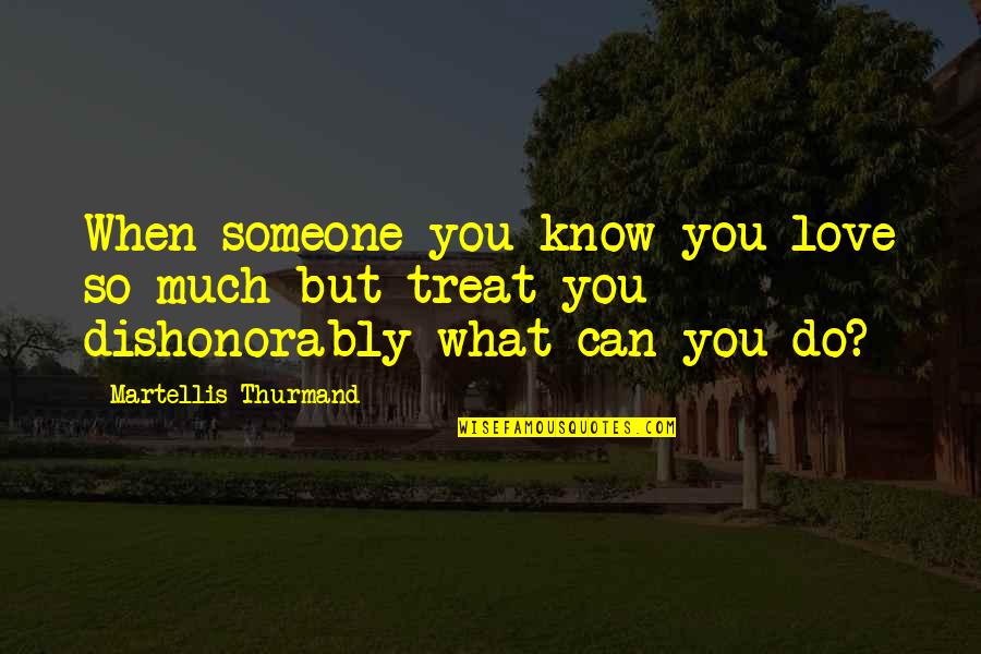 Distrugerea Quotes By Martellis Thurmand: When someone you know you love so much