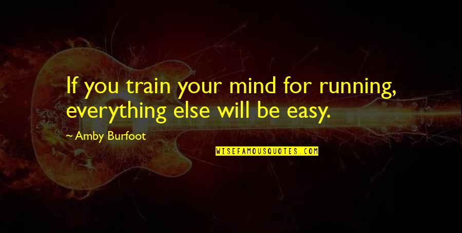 Distruggi Quotes By Amby Burfoot: If you train your mind for running, everything