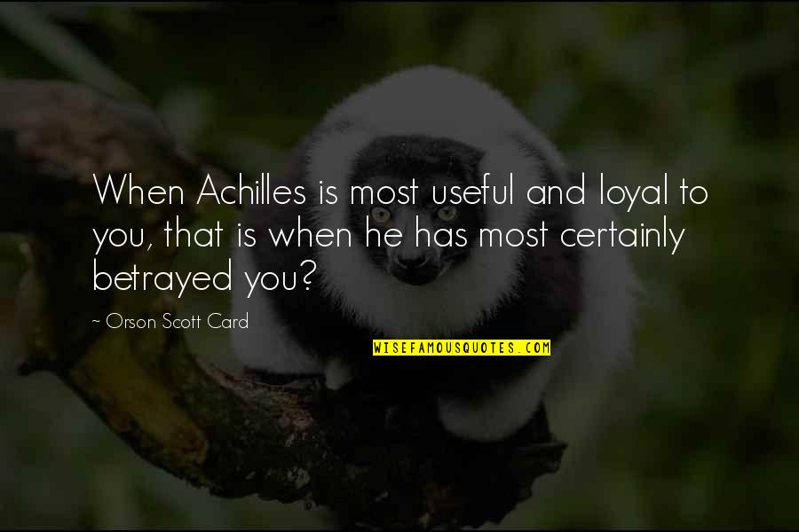 Distruggi Quotes By Orson Scott Card: When Achilles is most useful and loyal to