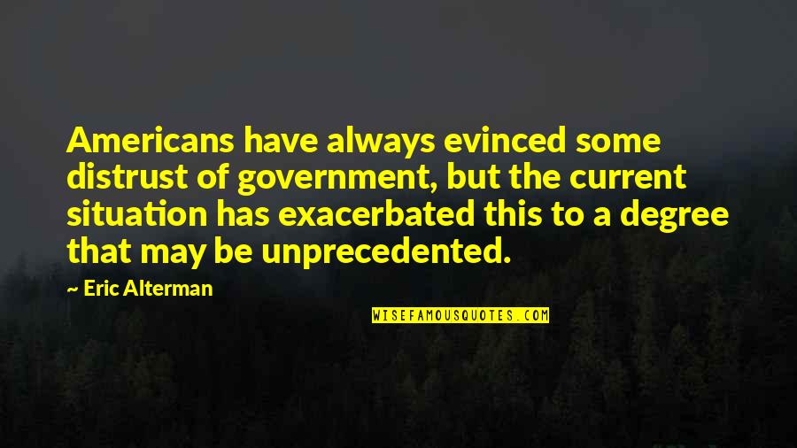 Distrust Government Quotes By Eric Alterman: Americans have always evinced some distrust of government,