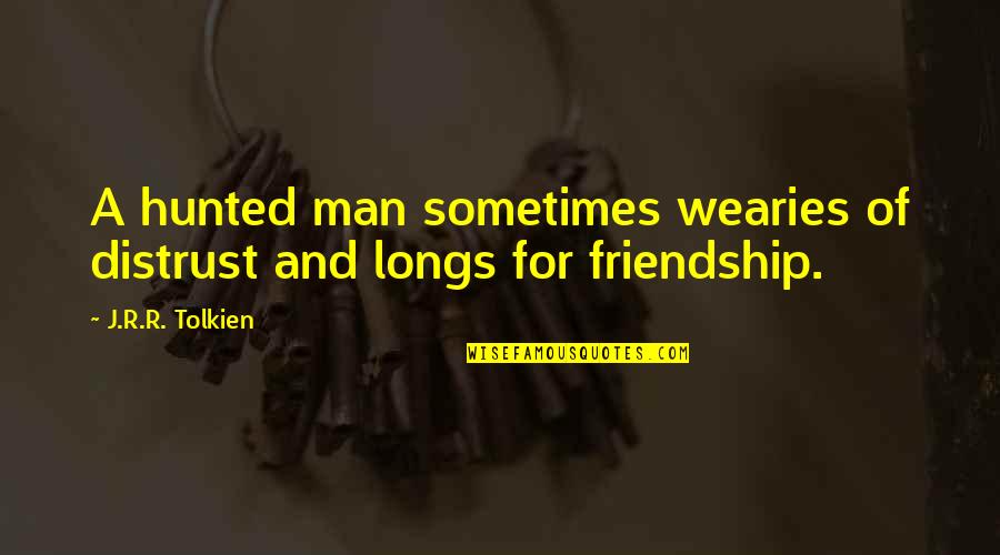 Distrust In Friendship Quotes By J.R.R. Tolkien: A hunted man sometimes wearies of distrust and