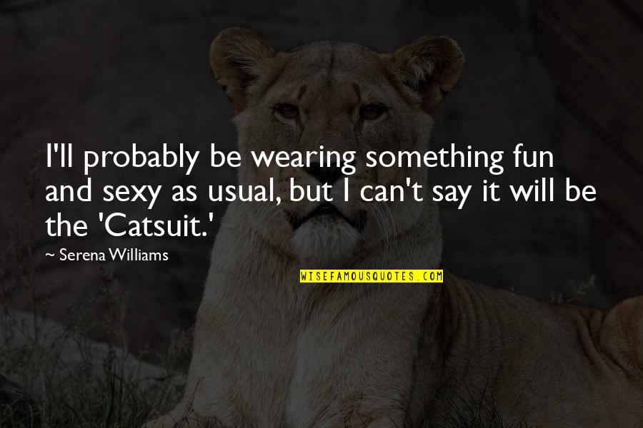 Distrust Quotes And Quotes By Serena Williams: I'll probably be wearing something fun and sexy