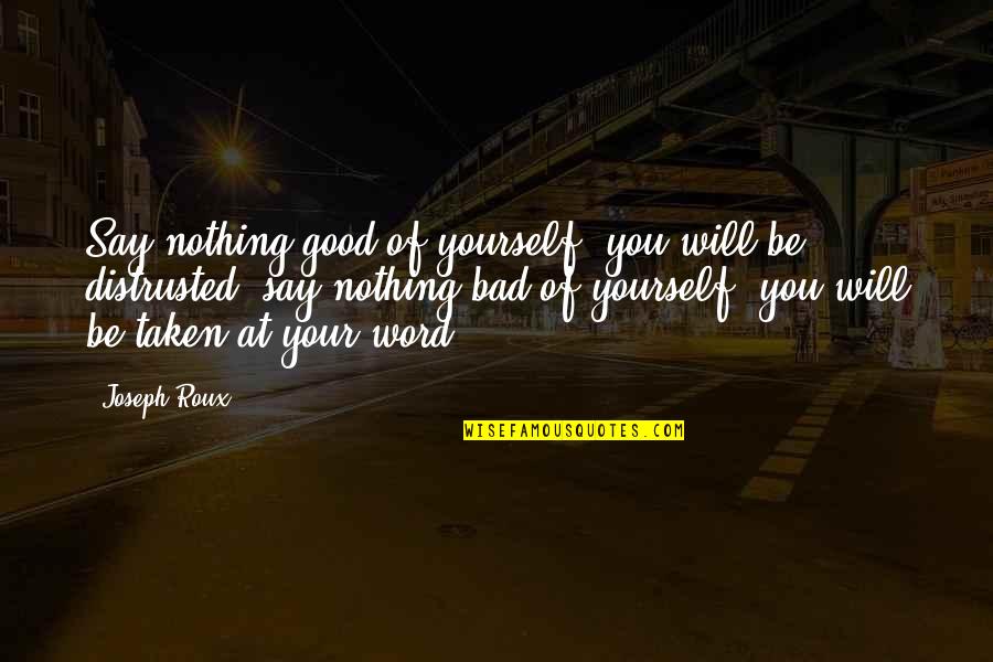 Distrusted Quotes By Joseph Roux: Say nothing good of yourself, you will be