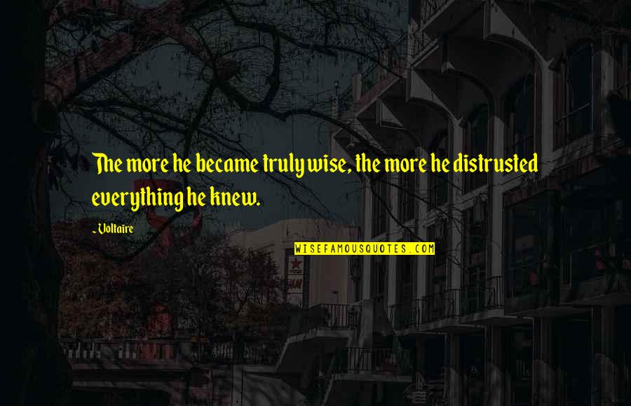 Distrusted Quotes By Voltaire: The more he became truly wise, the more