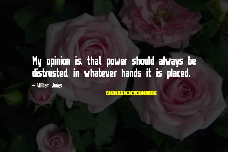 Distrusted Quotes By William Jones: My opinion is, that power should always be