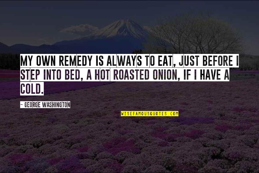 Distrusted The Common Quotes By George Washington: My own remedy is always to eat, just