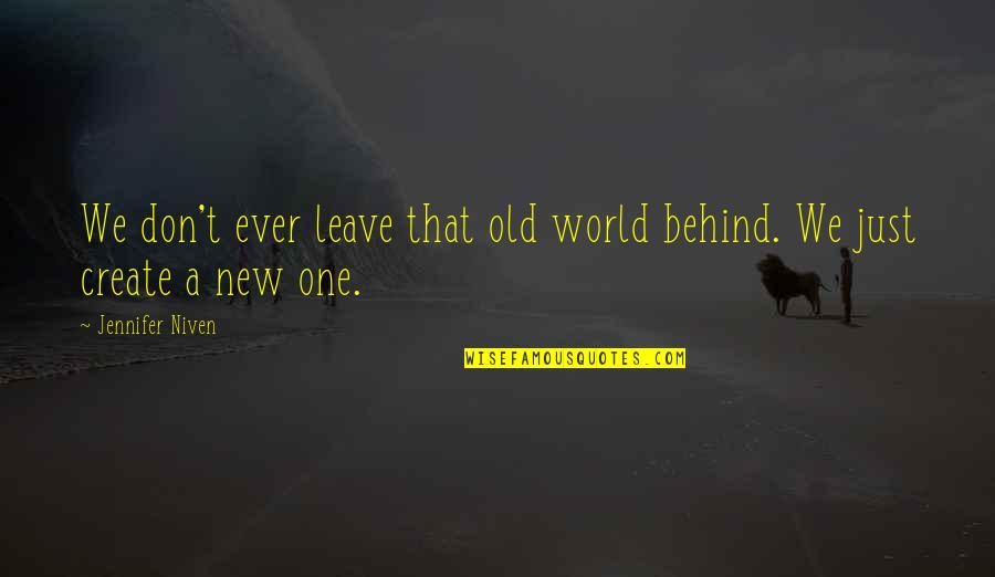 Distrustful Friends Quotes By Jennifer Niven: We don't ever leave that old world behind. Distrustful Friends Quotes By Jennifer Niven: We don't ever leave that old world behind.