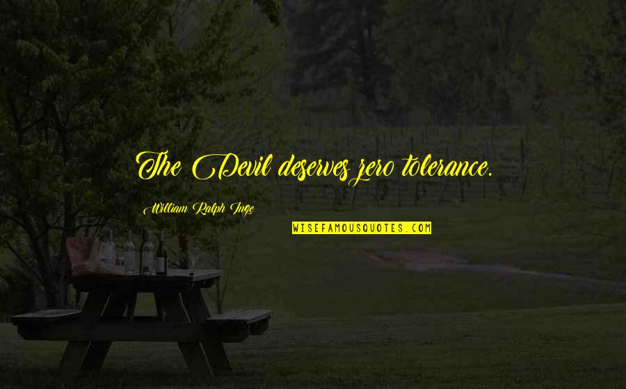 Distrustful Friends Quotes By William Ralph Inge: The Devil deserves zero tolerance. Distrustful Friends Quotes By William Ralph Inge: The Devil deserves zero tolerance.