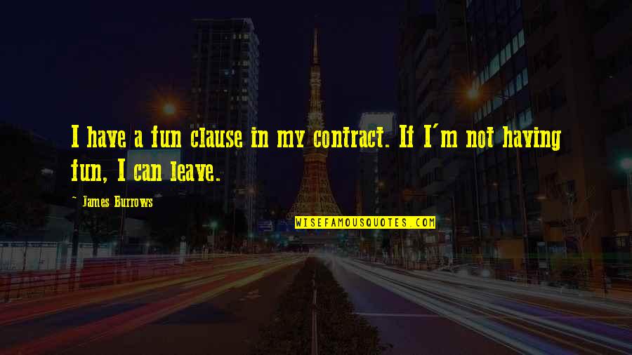 Distrustful Of People Quotes By James Burrows: I have a fun clause in my contract.