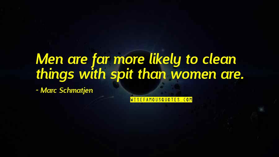 Distrustful Of People Quotes By Marc Schmatjen: Men are far more likely to clean things