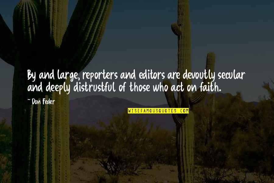 Distrustful Quotes By Don Feder: By and large, reporters and editors are devoutly