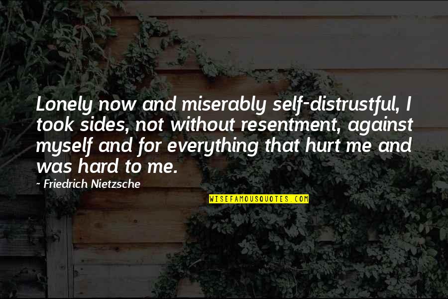 Distrustful Quotes By Friedrich Nietzsche: Lonely now and miserably self-distrustful, I took sides,