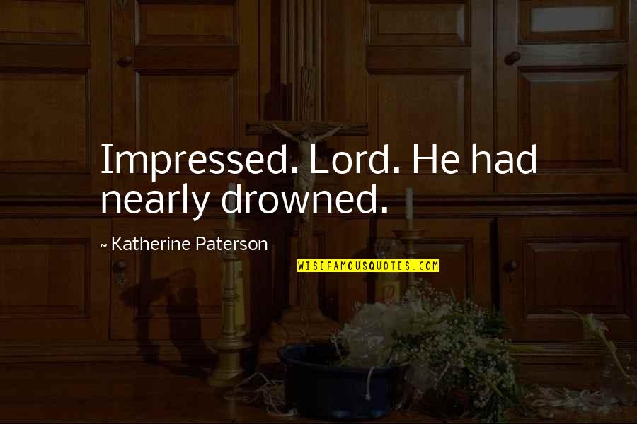 Distrustful Quotes By Katherine Paterson: Impressed. Lord. He had nearly drowned.