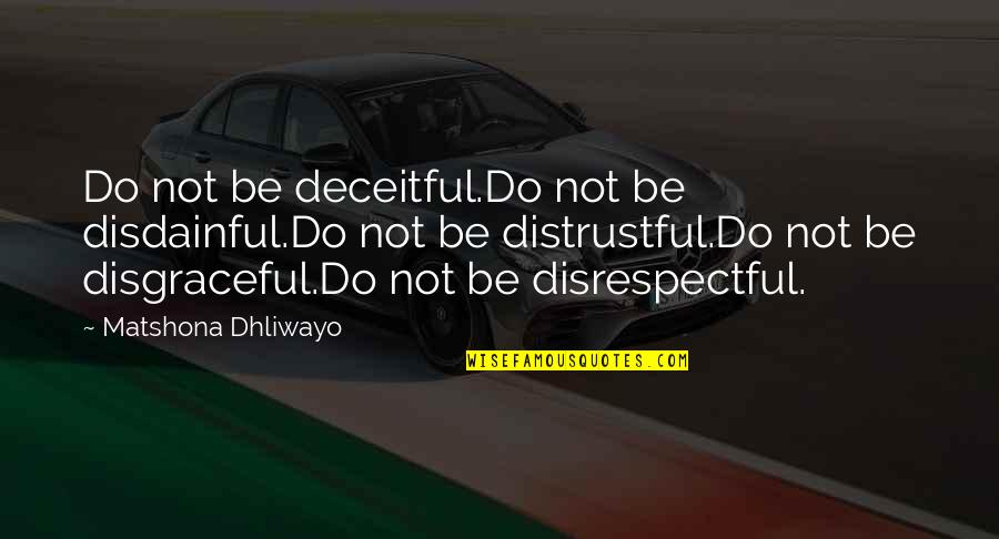 Distrustful Quotes By Matshona Dhliwayo: Do not be deceitful.Do not be disdainful.Do not