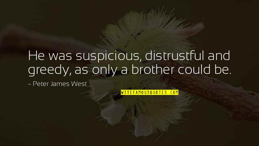 Distrustful Quotes By Peter James West: He was suspicious, distrustful and greedy, as only