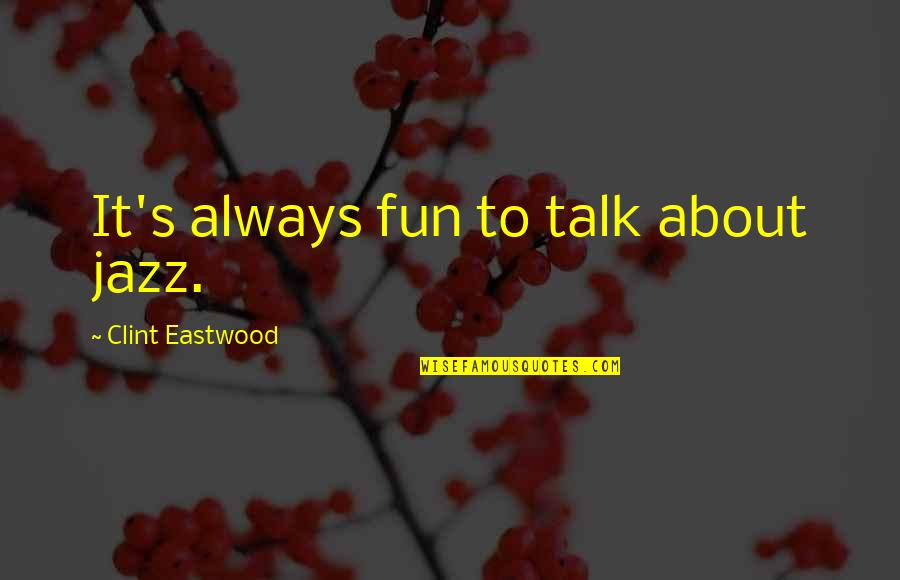 Distrusts Quotes By Clint Eastwood: It's always fun to talk about jazz.