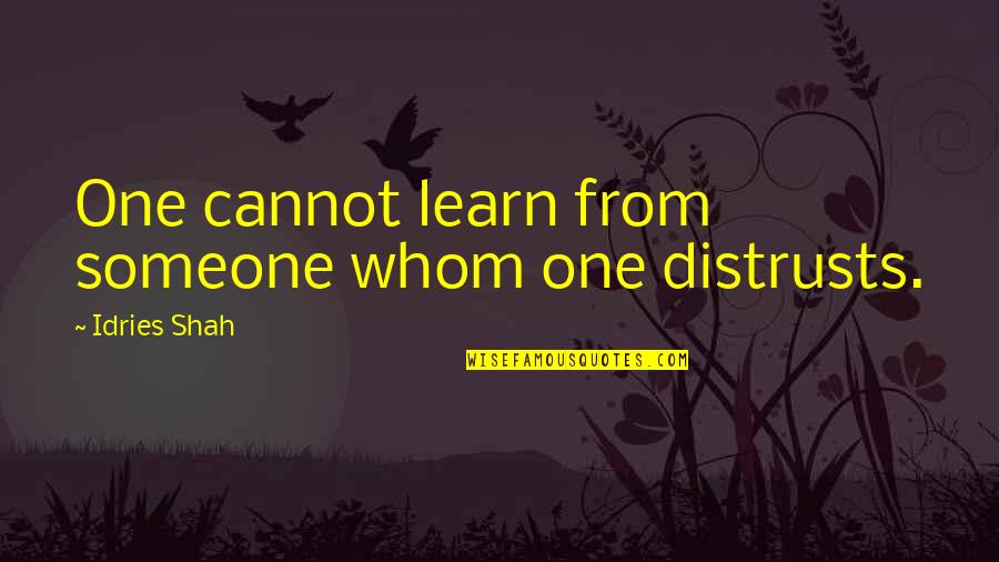 Distrusts Quotes By Idries Shah: One cannot learn from someone whom one distrusts.
