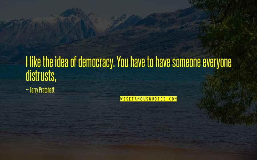 Distrusts Quotes By Terry Pratchett: I like the idea of democracy. You have
