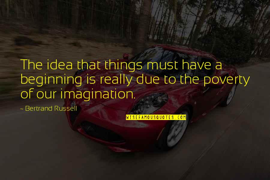 Distruzione Quotes By Bertrand Russell: The idea that things must have a beginning