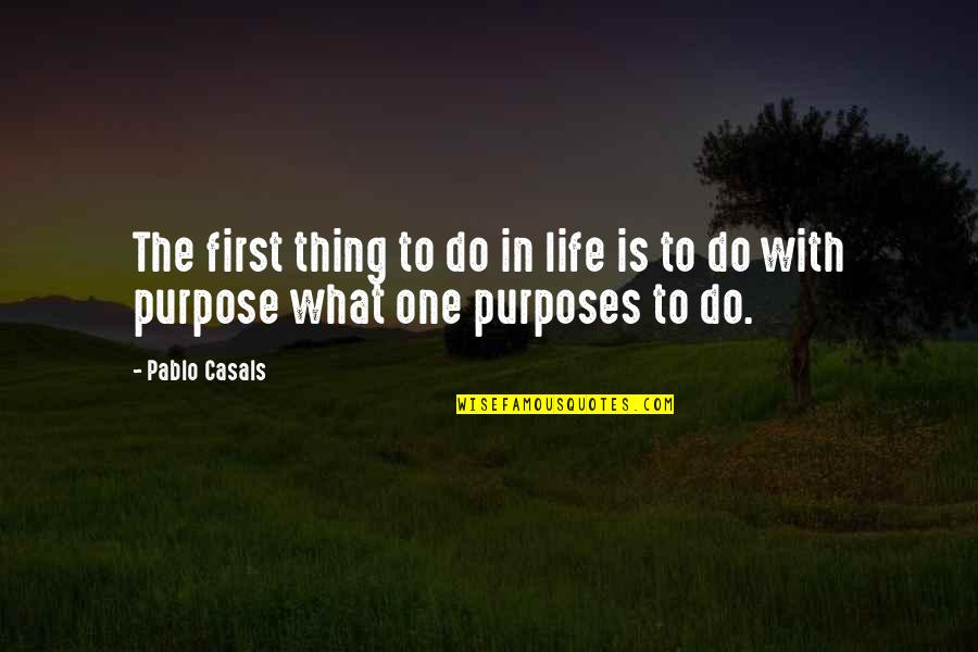 Distruzione Quotes By Pablo Casals: The first thing to do in life is