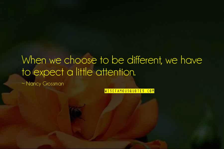Disturb Me Quotes By Nancy Grossman: When we choose to be different, we have