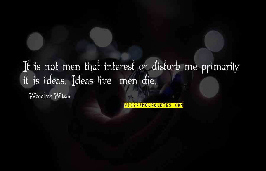 Disturb Me Quotes By Woodrow Wilson: It is not men that interest or disturb