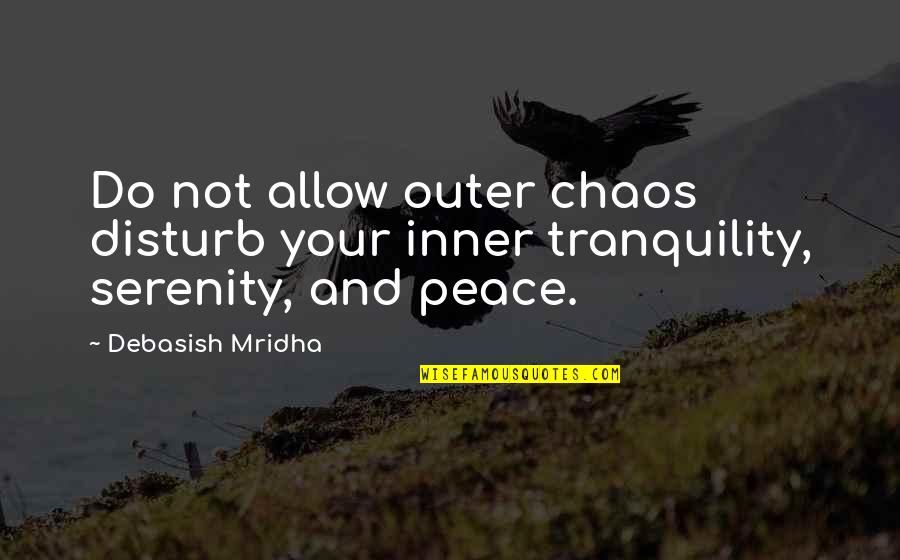 Disturb My Peace Quotes By Debasish Mridha: Do not allow outer chaos disturb your inner