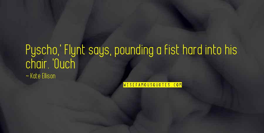 Disturb My Peace Quotes By Kate Ellison: Pyscho,' Flynt says, pounding a fist hard into