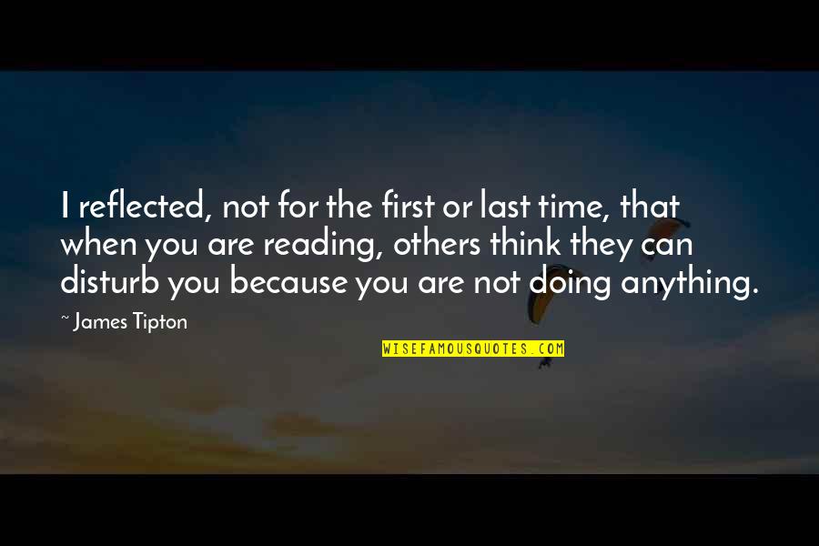 Disturb Others Quotes By James Tipton: I reflected, not for the first or last