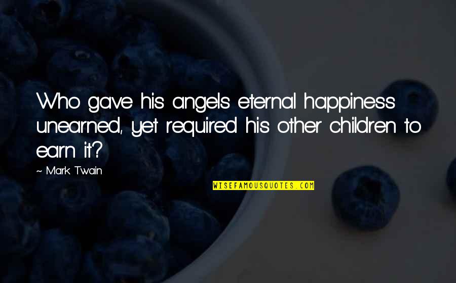 Disturb Others Quotes By Mark Twain: Who gave his angels eternal happiness unearned, yet