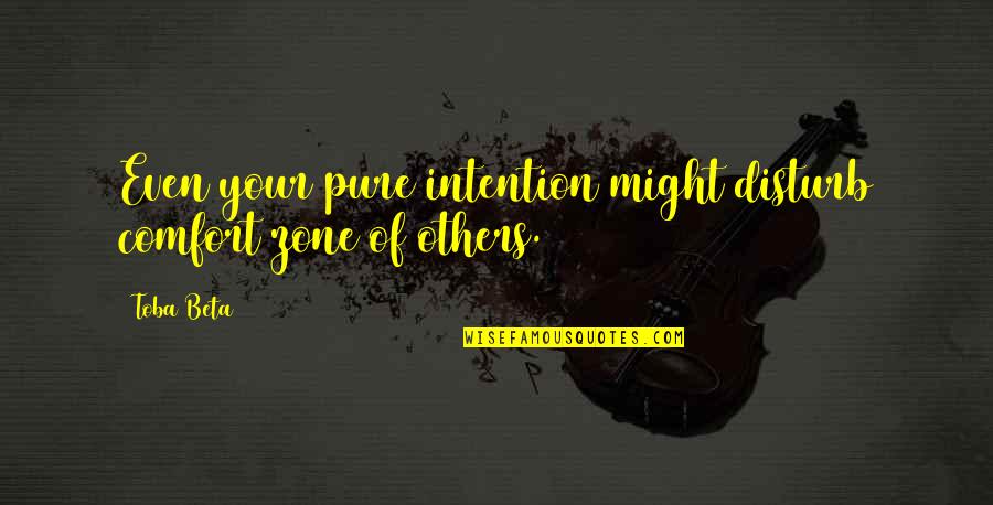 Disturb Others Quotes By Toba Beta: Even your pure intention might disturb comfort zone
