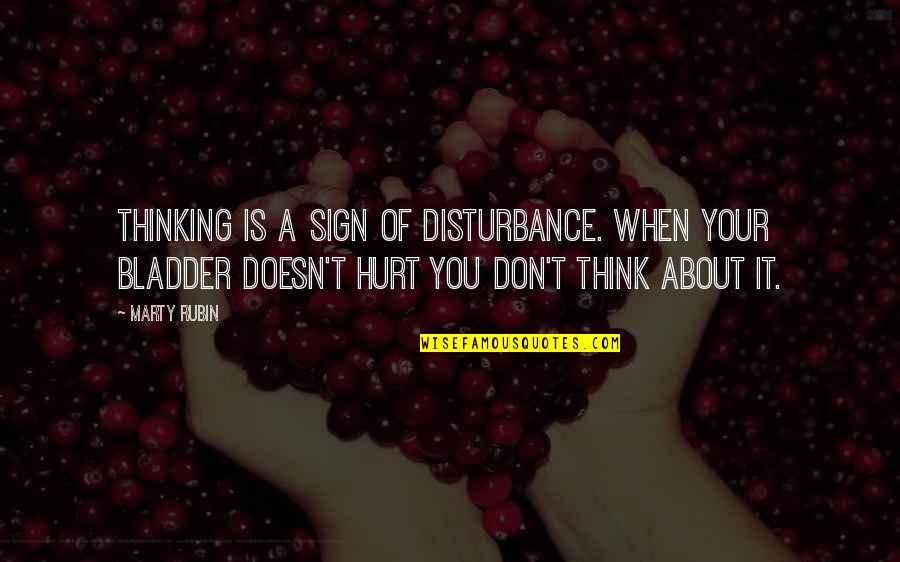Disturbance Quotes By Marty Rubin: Thinking is a sign of disturbance. When your