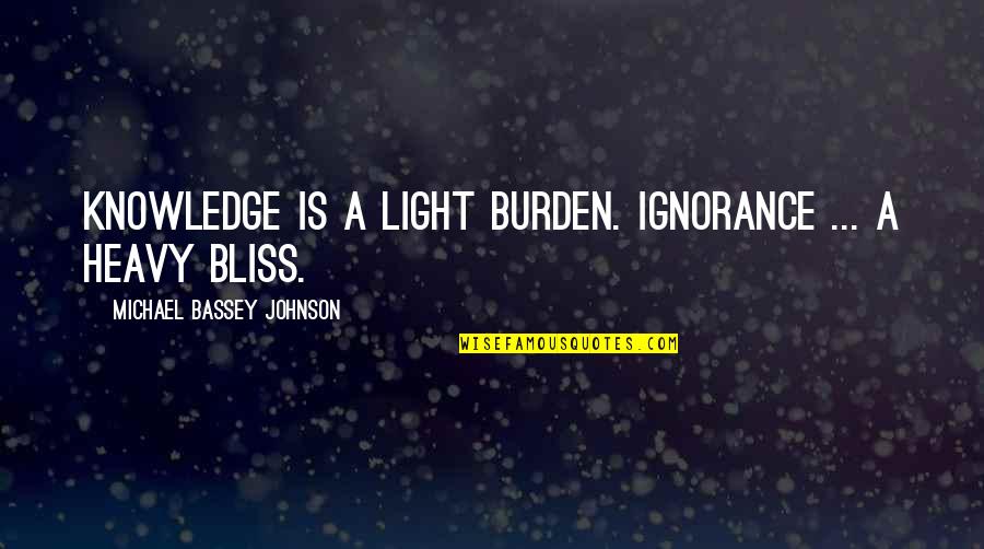 Disturbance Quotes By Michael Bassey Johnson: Knowledge is a light burden. Ignorance ... a