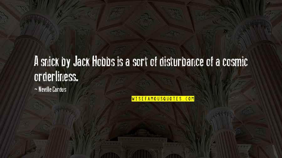 Disturbance Quotes By Neville Cardus: A snick by Jack Hobbs is a sort