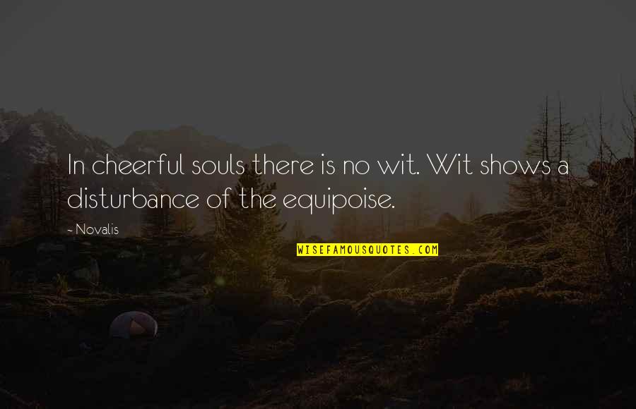 Disturbance Quotes By Novalis: In cheerful souls there is no wit. Wit