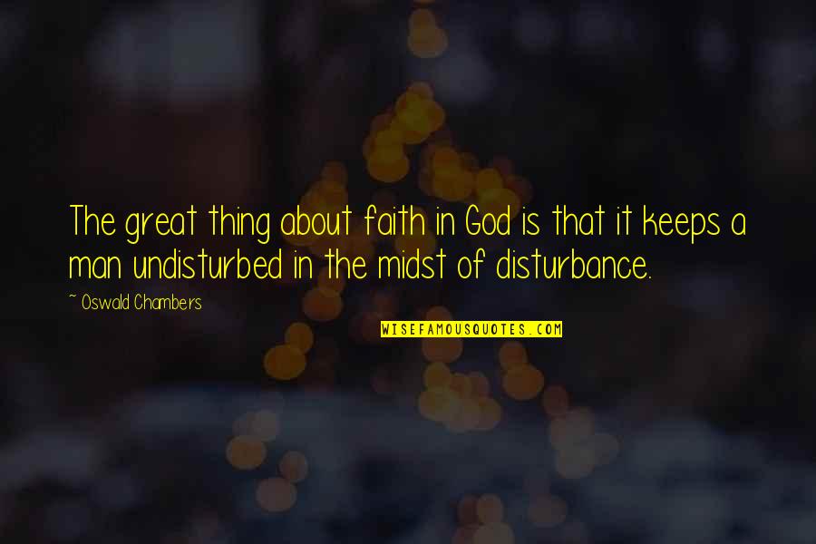 Disturbance Quotes By Oswald Chambers: The great thing about faith in God is