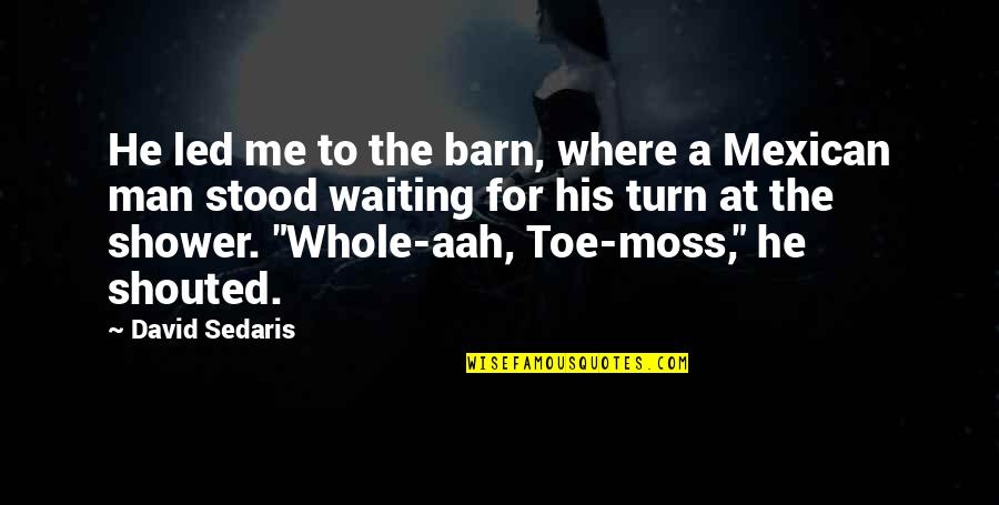 Disturbances Of Skin Quotes By David Sedaris: He led me to the barn, where a Disturbances Of Skin Quotes By David Sedaris: He led me to the barn, where a