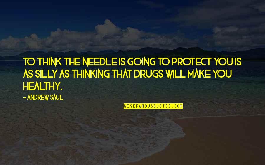 Disturbancesof Quotes By Andrew Saul: To think the needle is going to protect