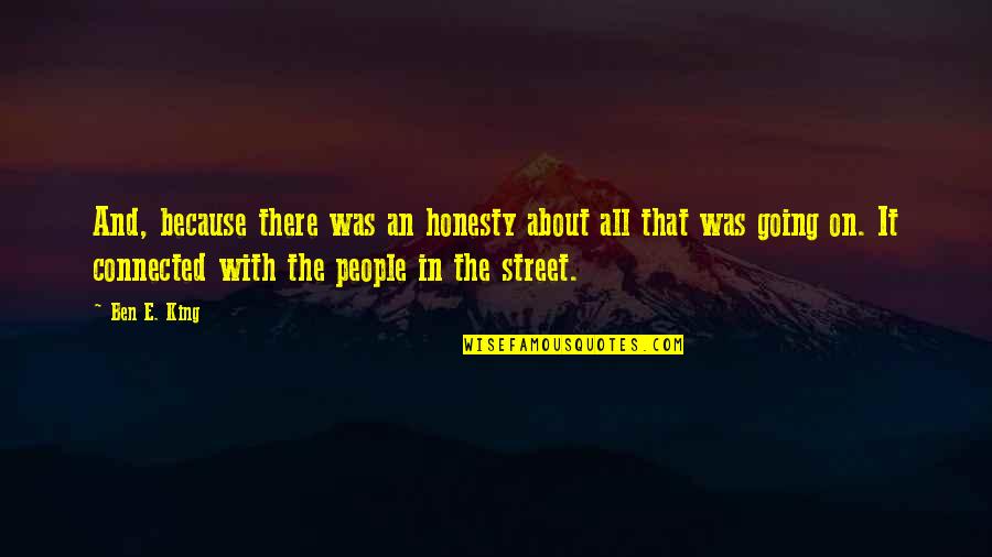 Disturbancesof Quotes By Ben E. King: And, because there was an honesty about all