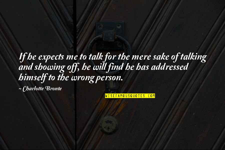 Disturbe Quotes By Charlotte Bronte: If he expects me to talk for the