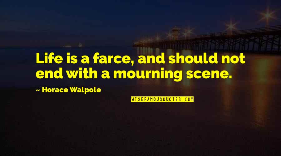 Disturbe Quotes By Horace Walpole: Life is a farce, and should not end