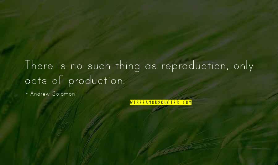 Disturbed Band Quotes By Andrew Solomon: There is no such thing as reproduction, only Disturbed Band Quotes By Andrew Solomon: There is no such thing as reproduction, only
