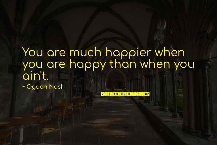 Disturbed Band Quotes By Ogden Nash: You are much happier when you are happy