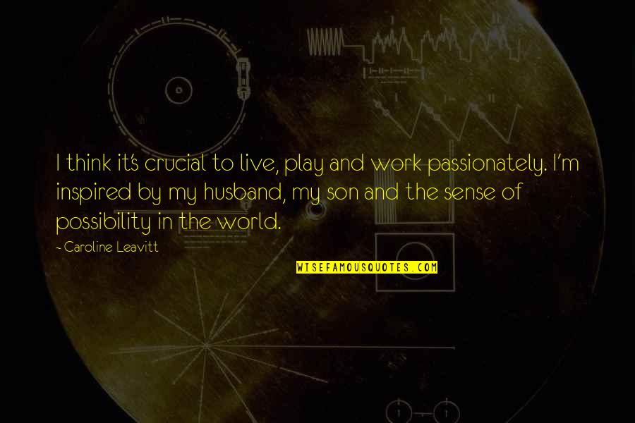 Disturbed Lyric Quotes By Caroline Leavitt: I think it's crucial to live, play and